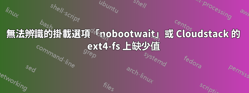 無法辨識的掛載選項「nobootwait」或 Cloudstack 的 ext4-fs 上缺少值