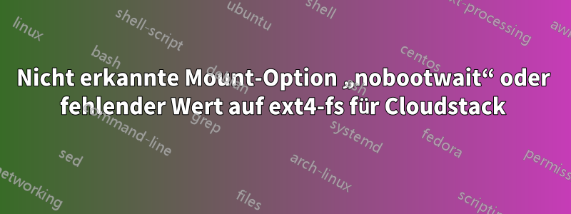 Nicht erkannte Mount-Option „nobootwait“ oder fehlender Wert auf ext4-fs für Cloudstack