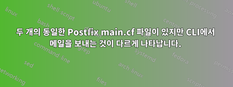 두 개의 동일한 Postfix main.cf 파일이 있지만 CLI에서 메일을 보내는 것이 다르게 나타납니다.