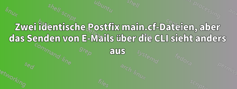 Zwei identische Postfix main.cf-Dateien, aber das Senden von E-Mails über die CLI sieht anders aus