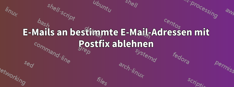 E-Mails an bestimmte E-Mail-Adressen mit Postfix ablehnen