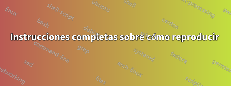 Instrucciones completas sobre cómo reproducir