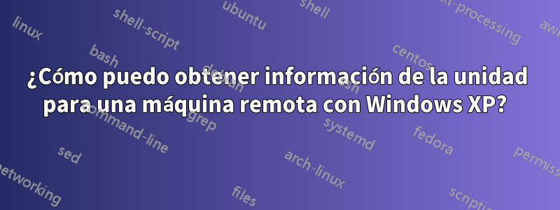 ¿Cómo puedo obtener información de la unidad para una máquina remota con Windows XP? 