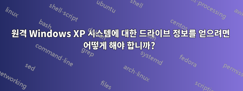 원격 Windows XP 시스템에 대한 드라이브 정보를 얻으려면 어떻게 해야 합니까? 