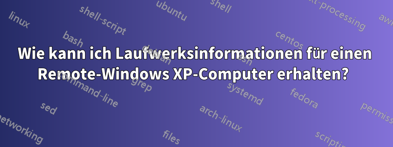 Wie kann ich Laufwerksinformationen für einen Remote-Windows XP-Computer erhalten? 