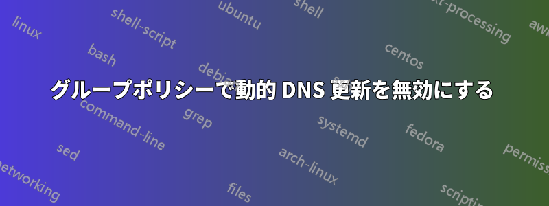 グループポリシーで動的 DNS 更新を無効にする