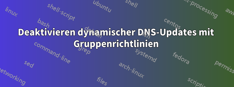 Deaktivieren dynamischer DNS-Updates mit Gruppenrichtlinien