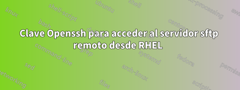 Clave Openssh para acceder al servidor sftp remoto desde RHEL 