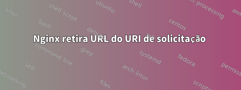 Nginx retira URL do URI de solicitação