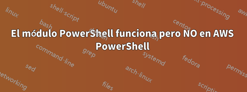 El módulo PowerShell funciona pero NO en AWS PowerShell