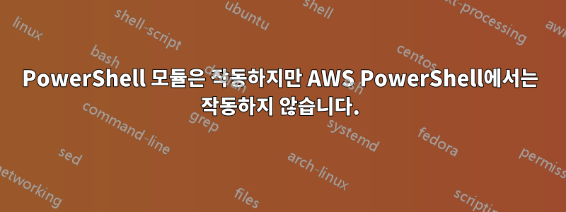 PowerShell 모듈은 작동하지만 AWS PowerShell에서는 작동하지 않습니다.