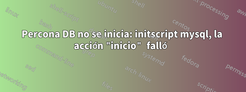 Percona DB no se inicia: initscript mysql, la acción "inicio" falló