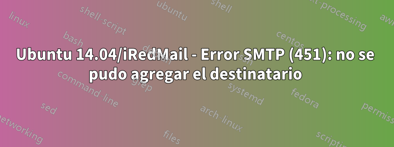 Ubuntu 14.04/iRedMail - Error SMTP (451): no se pudo agregar el destinatario
