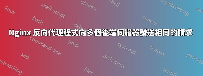 Nginx 反向代理程式向多個後端伺服器發送相同的請求