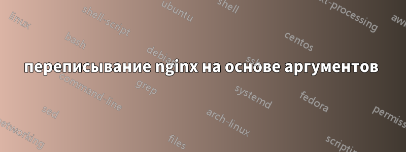 переписывание nginx на основе аргументов