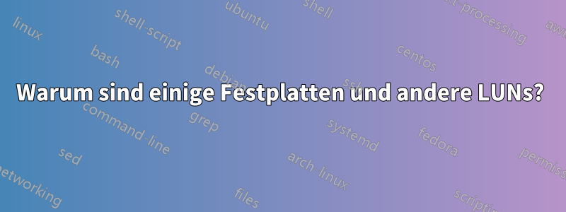 Warum sind einige Festplatten und andere LUNs?