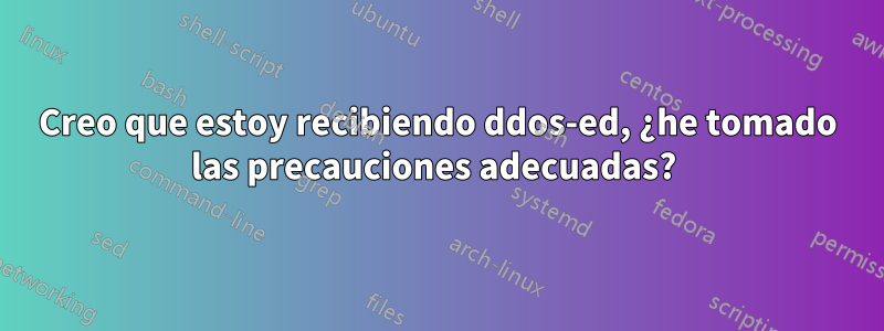 Creo que estoy recibiendo ddos-ed, ¿he tomado las precauciones adecuadas? 