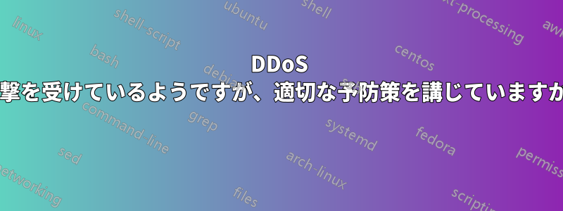 DDoS 攻撃を受けているようですが、適切な予防策を講じていますか?