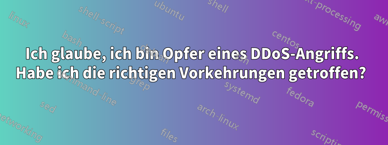 Ich glaube, ich bin Opfer eines DDoS-Angriffs. Habe ich die richtigen Vorkehrungen getroffen? 