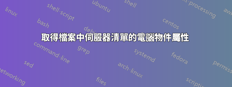 取得檔案中伺服器清單的電腦物件屬性