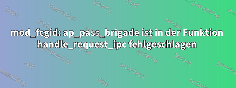 mod_fcgid: ap_pass_brigade ist in der Funktion handle_request_ipc fehlgeschlagen