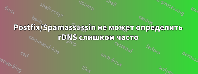 Postfix/Spamassassin не может определить rDNS слишком часто
