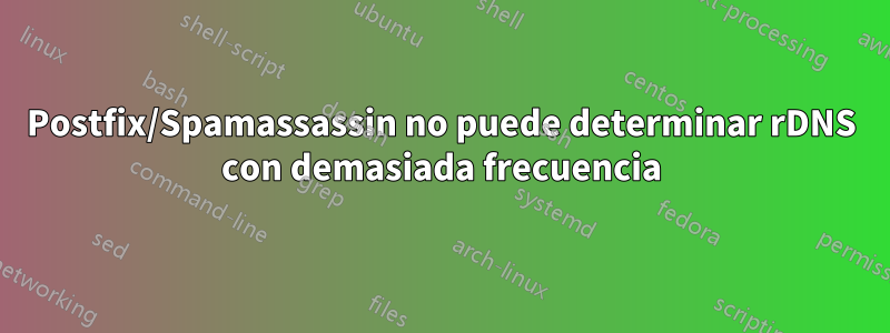 Postfix/Spamassassin no puede determinar rDNS con demasiada frecuencia