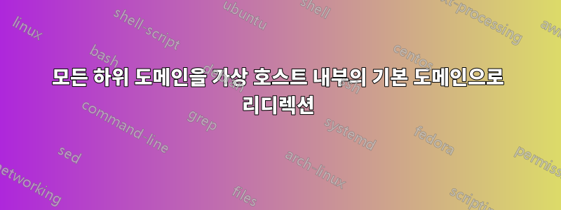 모든 하위 도메인을 가상 호스트 내부의 기본 도메인으로 리디렉션