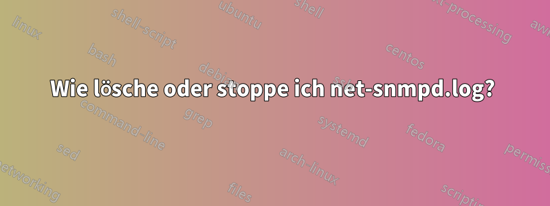 Wie lösche oder stoppe ich net-snmpd.log?