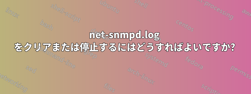 net-snmpd.log をクリアまたは停止するにはどうすればよいですか?