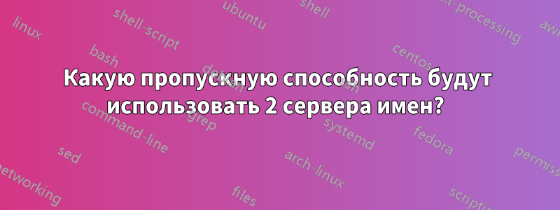 Какую пропускную способность будут использовать 2 сервера имен? 