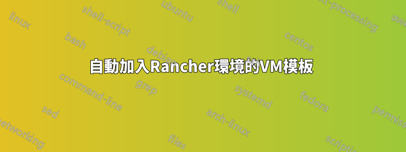 自動加入Rancher環境的VM模板