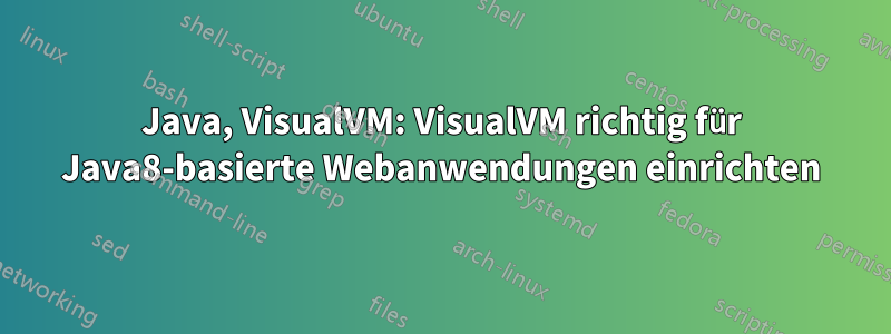 Java, VisualVM: VisualVM richtig für Java8-basierte Webanwendungen einrichten