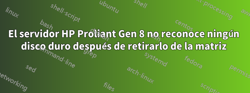 El servidor HP Proliant Gen 8 no reconoce ningún disco duro después de retirarlo de la matriz