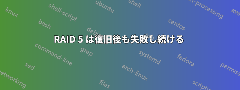 RAID 5 は復旧後も失敗し続ける