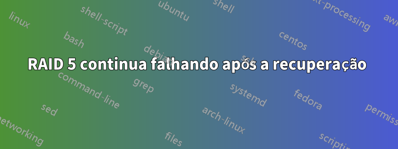 RAID 5 continua falhando após a recuperação