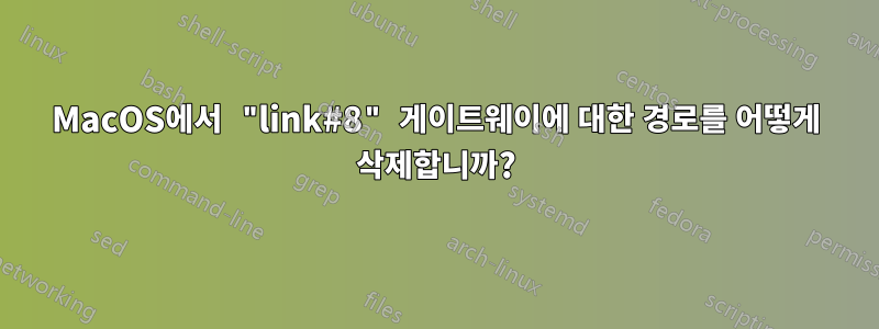 MacOS에서 "link#8" 게이트웨이에 대한 경로를 어떻게 삭제합니까?