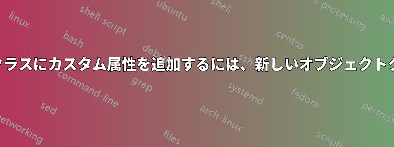 既存のオブジェクトクラスにカスタム属性を追加するには、新しいオブジェクトクラスを作成します。