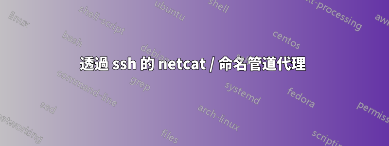 透過 ssh 的 netcat / 命名管道代理