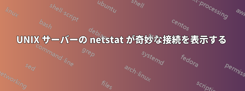 UNIX サーバーの netstat が奇妙な接続を表示する