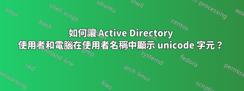 如何讓 Active Directory 使用者和電腦在使用者名稱中顯示 unicode 字元？