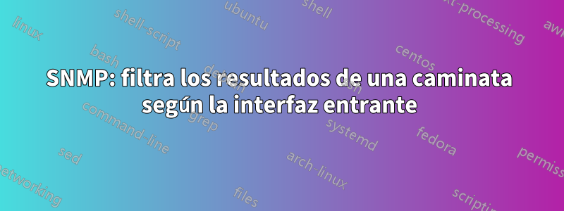 SNMP: filtra los resultados de una caminata según la interfaz entrante