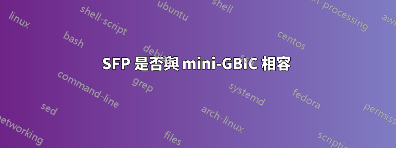 SFP 是否與 mini-GBIC 相容