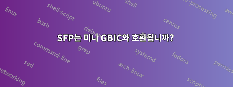 SFP는 미니 GBIC와 호환됩니까?