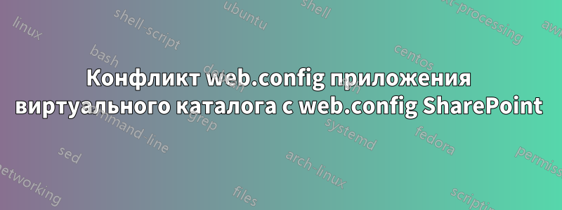 Конфликт web.config приложения виртуального каталога с web.config SharePoint