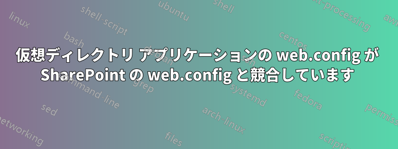 仮想ディレクトリ アプリケーションの web.config が SharePoint の web.config と競合しています