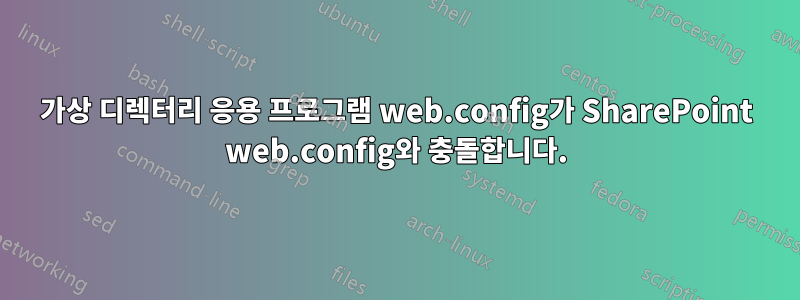 가상 디렉터리 응용 프로그램 web.config가 SharePoint web.config와 충돌합니다.