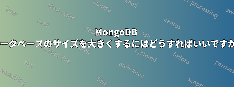 MongoDB データベースのサイズを大きくするにはどうすればいいですか?