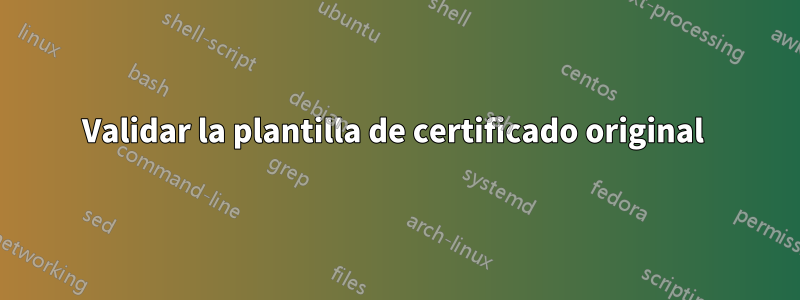 Validar la plantilla de certificado original 