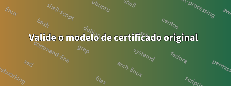 Valide o modelo de certificado original 